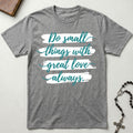 Do Small Things T-Shirt