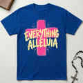Everything Alleluia T-Shirt