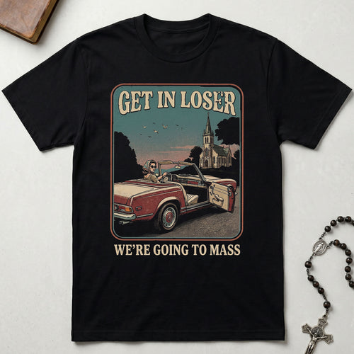Get in Loser We're Going to Mass T-Shirt