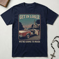 Get in Loser We're Going to Mass T-Shirt