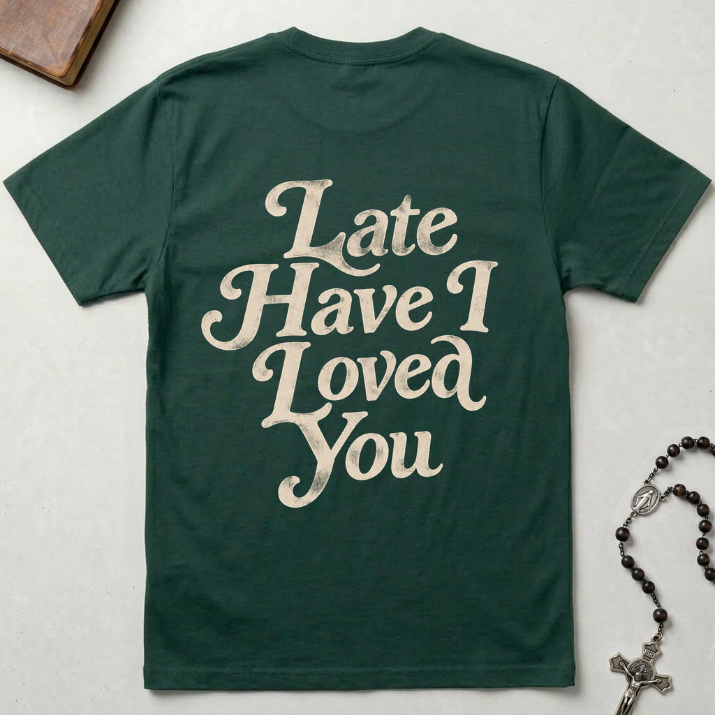 Late Have I Loved You T-Shirt