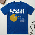 Should I Go To Mass T-Shirt