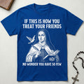 St. Teresa of Avila Few Friends T-Shirt