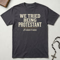 We Tried Being Protestant T-Shirt